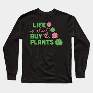 life is short buy the plants Long Sleeve T-Shirt